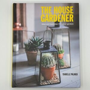 The House Gardener Ideas Inspiration Indoor Gardens Palmer Hardcover Illustrated